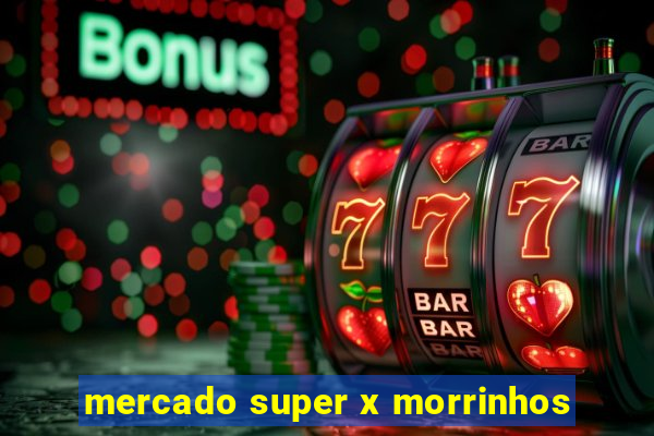 mercado super x morrinhos